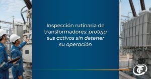 Inspección rutinaria de transformadores: proteja sus activos sin detener su operación