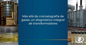 Importancia de complementar los diagnósticos de cromatografía de gases disueltos con otras técnicas de evaluación en transformadores